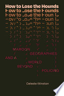 How to lose the hounds : maroon geographies and a world beyond policing /