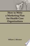 How to write a marketing plan for health care organizations /