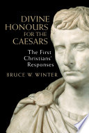 Divine honours for the Caesars : the first Christians' responses /