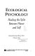 Ecological psychology : healing the split between planet and self /