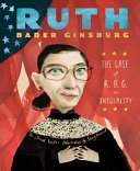 Ruth Bader Ginsburg : the case of R.B.G. vs. inequality /