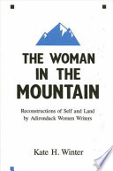 The woman in the mountain : reconstructions of self and land by Adirondack women writers /