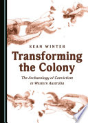 Transforming the colony : the archaeology of convictism in western Australia /