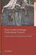 Post-conflict heritage, postcolonial tourism : culture, politics and development at Angkor /