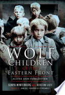 The wolf children of the Eastern Front : alone and forgotten /