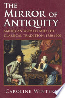 The mirror of antiquity : American women and the classical tradition, 1750-1900 /