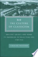 The culture of classicism : ancient Greece and Rome in American intellectual life, 1780-1910 /