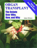 Organ transplant : the debate over who, how, and why /