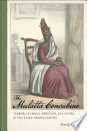 The mulatta concubine : terror, intimacy, freedom, and desire in the Black transatlantic /