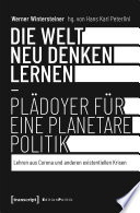 Die Welt neu denken lernen - Pl̃doyer f|r eine planetare Politik : Lehren aus Corona und anderen existentiellen Krisen /