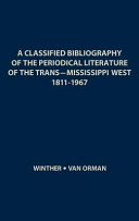 A classified bibliography of the periodical literature of the trans-Mississippi West (1811-1967) /