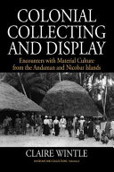 Colonial collecting and display : encounters with material culture from the Andaman and Nicobar islands /
