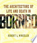 The architecture of life and death in Borneo /
