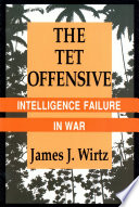 The Tet offensive : intelligence failure in war /