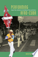 Performing Afro-Cuba : image, voice, spectacle in the making of race and history /