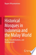 Historical Mosques in Indonesia and the Malay World : Roots, Transformations, and Developments /