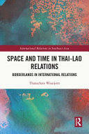 Space and time in Thai-Lao relations : borderlands in international relations /