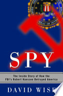 Spy : the inside story of how the FBI's Robert Hanssen betrayed America /