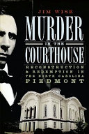 Murder in the courthouse : Reconstruction & redemption in the North Carolina Piedmont /