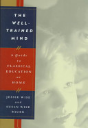 The well-trained mind : a guide to classical education at home /