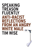 Speaking treason fluently : anti-racist reflections from an angry white male /