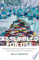 Assembled for Use : Indigenous Compilation and the Archives of Early Native American Literatures.