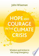 Hope and Courage in the Climate Crisis : Wisdom and Action in the Long Emergency  /