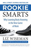 Rookie smarts : why learning beats knowing in the new game of work /