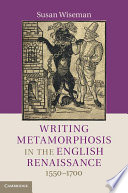 Writing Metamorphosis in the English Renaissance : 1550-1700 /