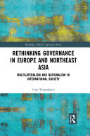 Rethinking governance in Europe and Northeast Asia : multilateralism and nationalism in international society /