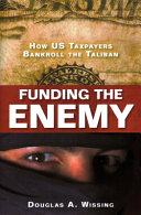 Funding the enemy : how US taxpayers bankroll the Taliban /