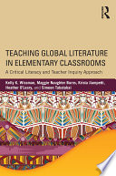 Teaching global literature in elementary classrooms : a critical literacy and teacher inquiry approach /