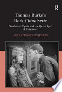Thomas Burke's dark chinoiserie : Limehouse nights and the queer spell of Chinatown /