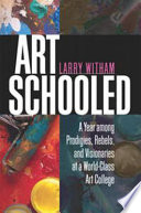 Art schooled : a year among prodigies, rebels, and visionaries at a world-class art college /