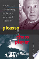 Picasso and the chess player : Pablo Picasso, Marcel Duchamp, and the battle for the soul of modern art /