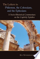 The letters to Philemon, the Colossians, and the Ephesians : a socio-rhetorical commentary on the captivity Epistles /