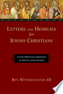 Letters and homilies for Jewish Christians : a socio-rhetorical commentary on Hebrews, James and Jude /