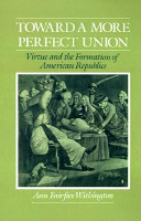 Toward a more perfect union : virtue and the formation of American republics /