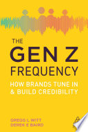 The Gen Z frequency : how brands tune in and build credibility /