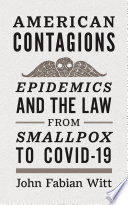 American contagions : epidemics and the law from smallpox to COVID-19 /