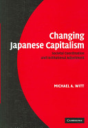 Changing Japanese capitalism : societal coordination and institutional adjustment /