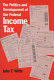 The politics and development of the federal income tax /