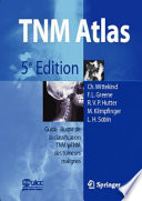 TNM Atlas : Guide illustré de la classification TNM/pTNM des tumeurs malignes.