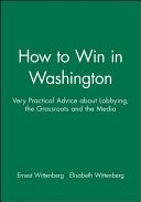 How to win in Washington : very practical advice about lobbying, the grassroots, and the media /