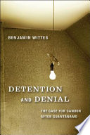 Detention and denial : the case for candor after Guantánamo /
