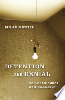 Detention and denial : the case for candor after Guantánamo /