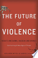 The future of violence : robots and germs, hackers and drones--confronting a new age of threat /