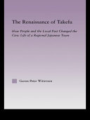 The renaissance of Takefu : how people and the local past changed the civic life of a regional Japanese town /