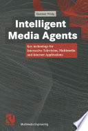 Intelligent media agents : key technology for interactive television, multimedia and Internet applications /
