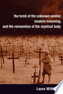 The tomb of the unknown soldier, modern mourning, and the reinvention of the mystical body /